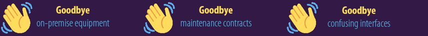 Three advantages of UCaaS are that you can say goodbye to on-premise equipment, maintenance contracts, and confusing interfaces.